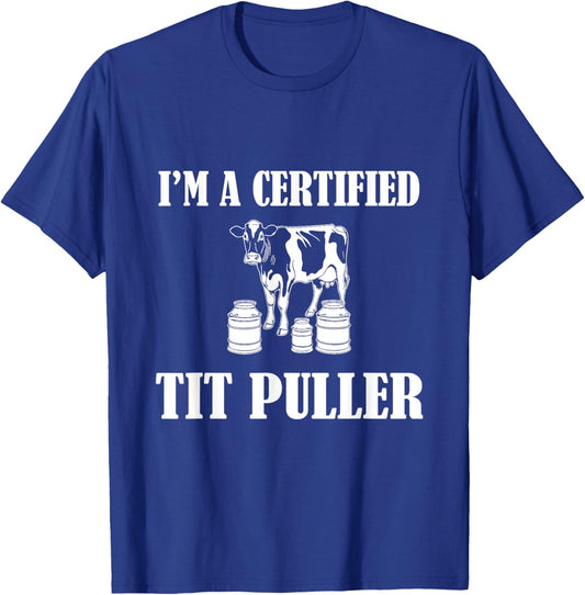 I'M A Certified TIT PULLER Funny Dairy Farm Farmer T-Shirt - T-Shirt | Royal
