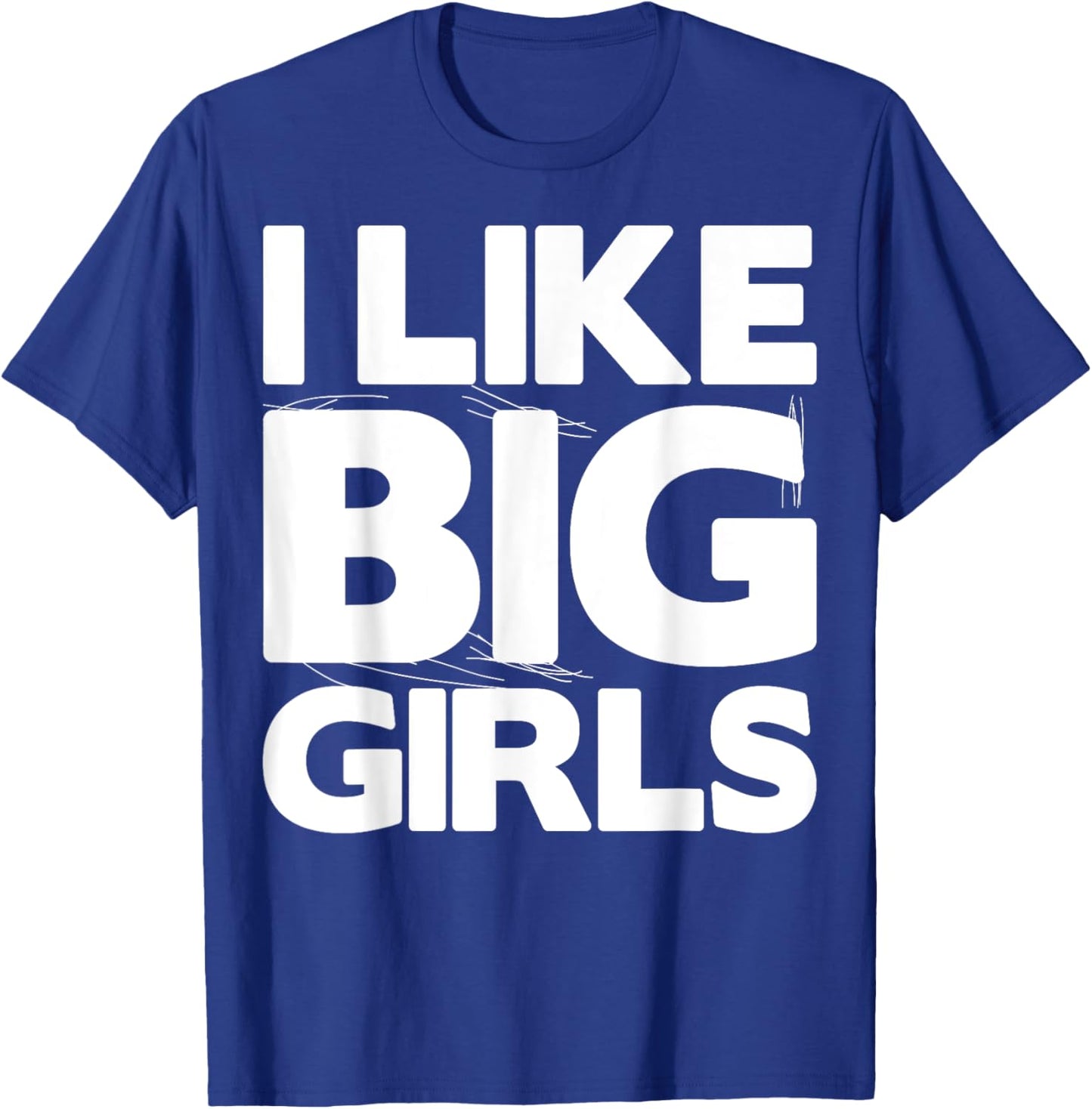 I Like Big Girls Gift - Graphic with Funny Fun Sayings T-Shirt - T-Shirt | Royal