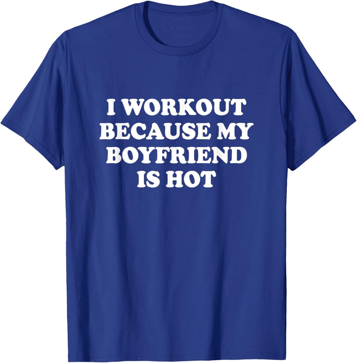 I Workout Because My Boyfriend Is Hot Shirt Funny Saying T-Shirt - T-Shirt | Royal