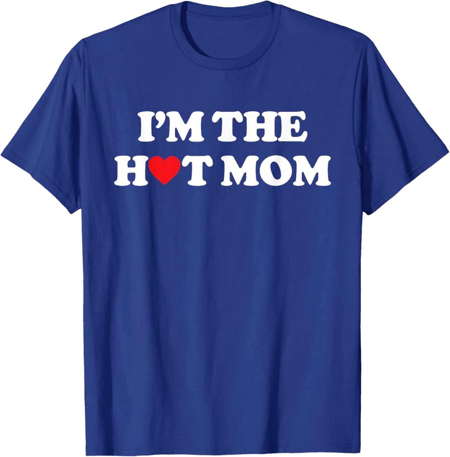 I'm The Hot Mom Shirt I Love Hot Moms T-Shirt - T-Shirt | Royal