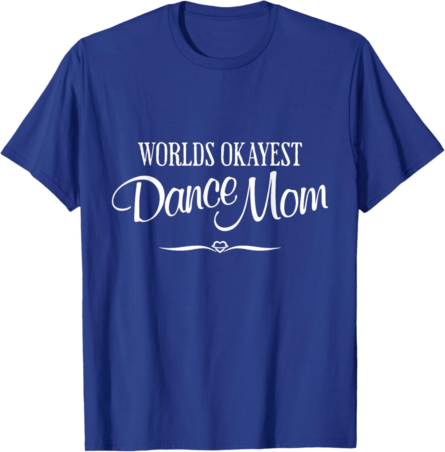 World's Okayest Dance Mom, Funny Mothers Day, dance Mom T-Shirt - T-Shirt | Royal