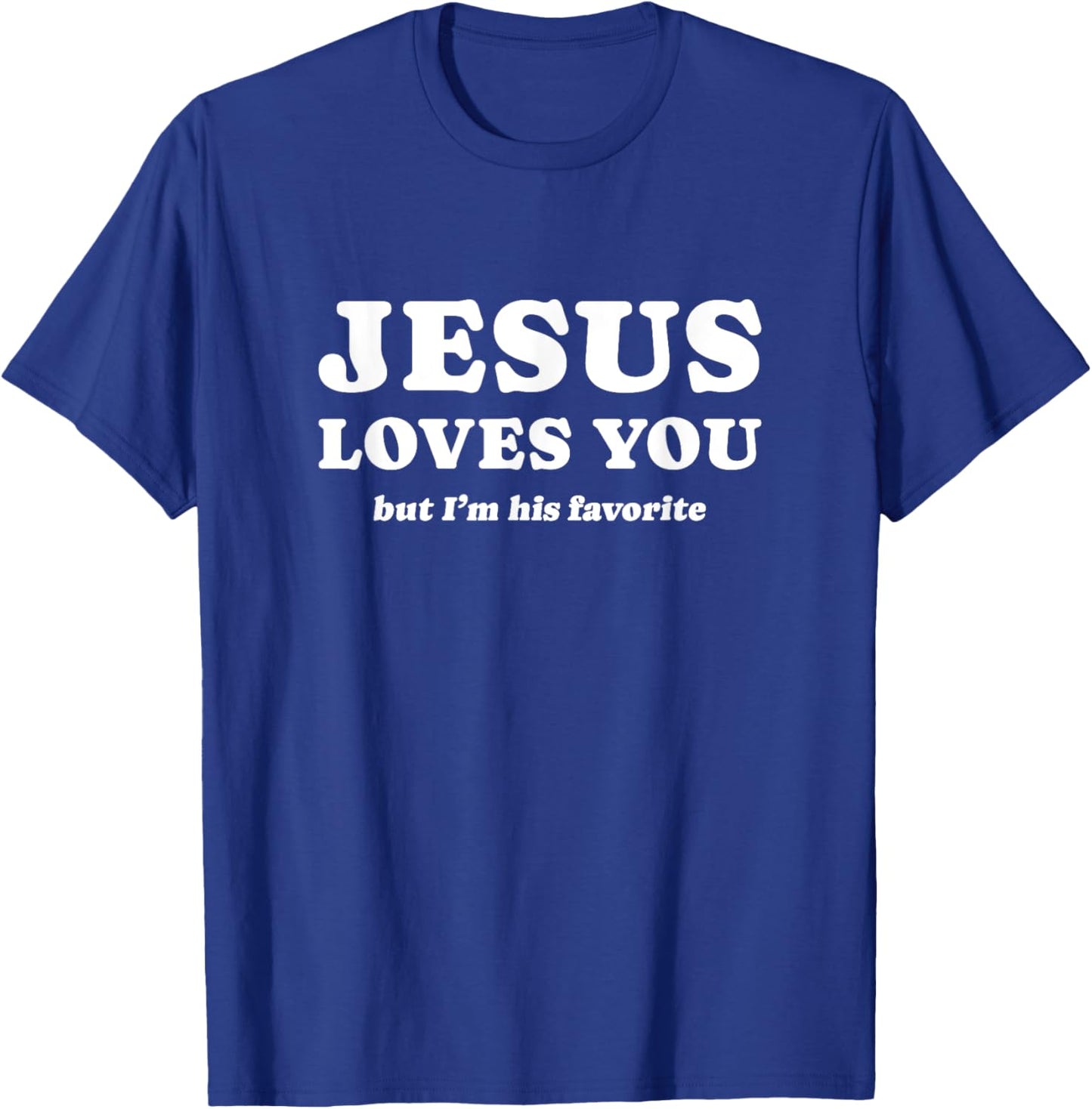 Jesus Loves You (but I'm his favorite) T-Shirt - T-Shirt | Royal