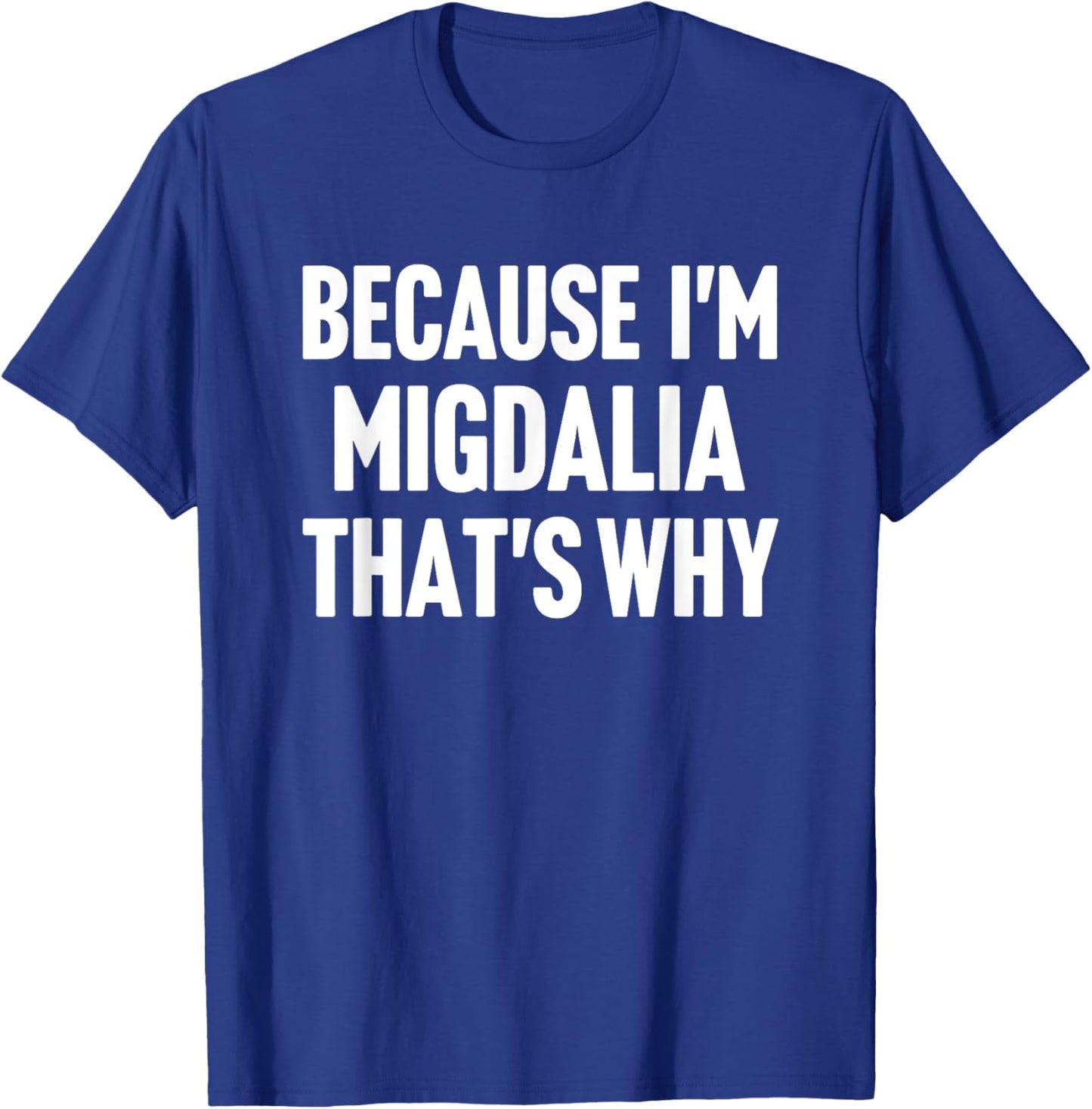 Because I'm Migdalia That's Why Am Personalized Name T-Shirt - T-Shirt | Royal