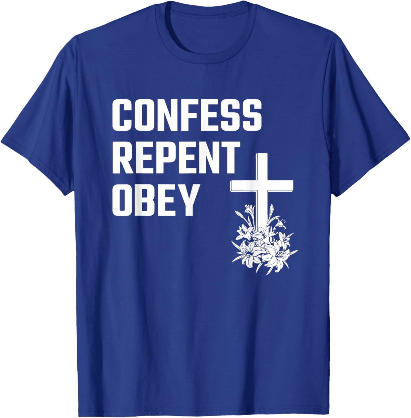 Confess Repent Obey Christian Fellowship Jesus Cross Flowers T-Shirt - T-Shirt | Royal