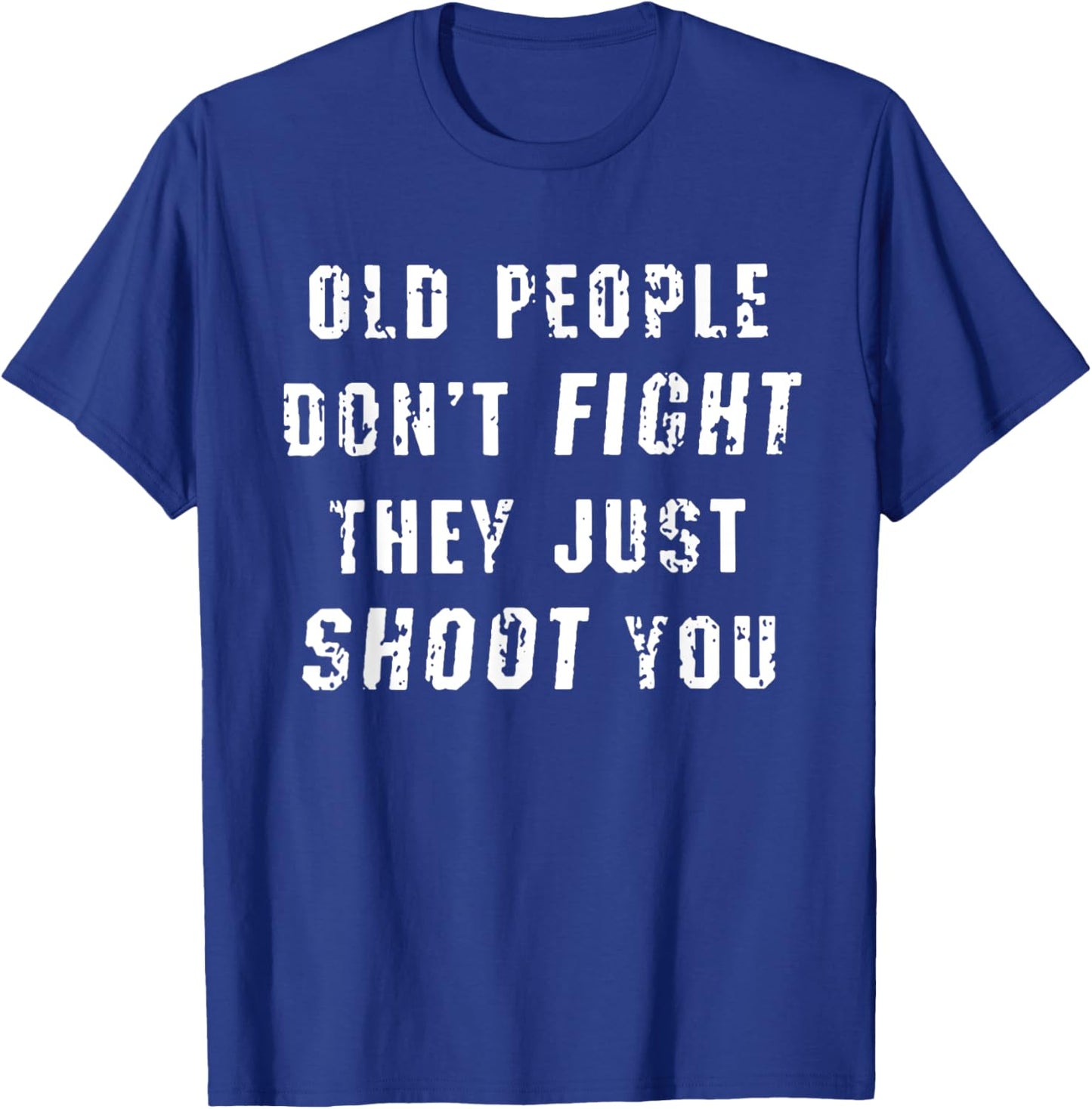 Old People Don't Fight They Just Shoot You Funny Saying T-Shirt - T-Shirt | Royal