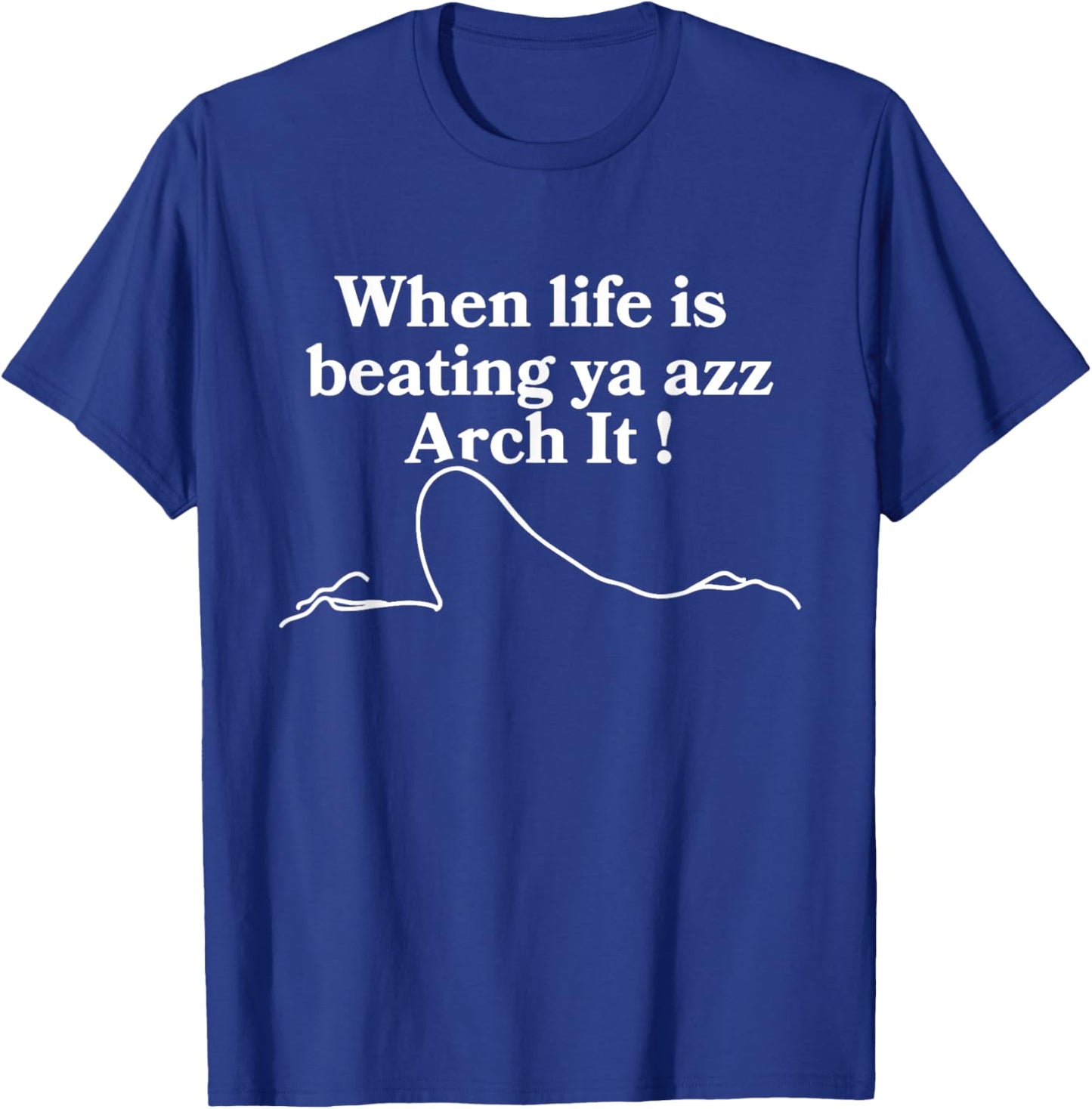 When Life Is Beating Ya Azz Arch It! Apparel T-Shirt - T-Shirt | Royal