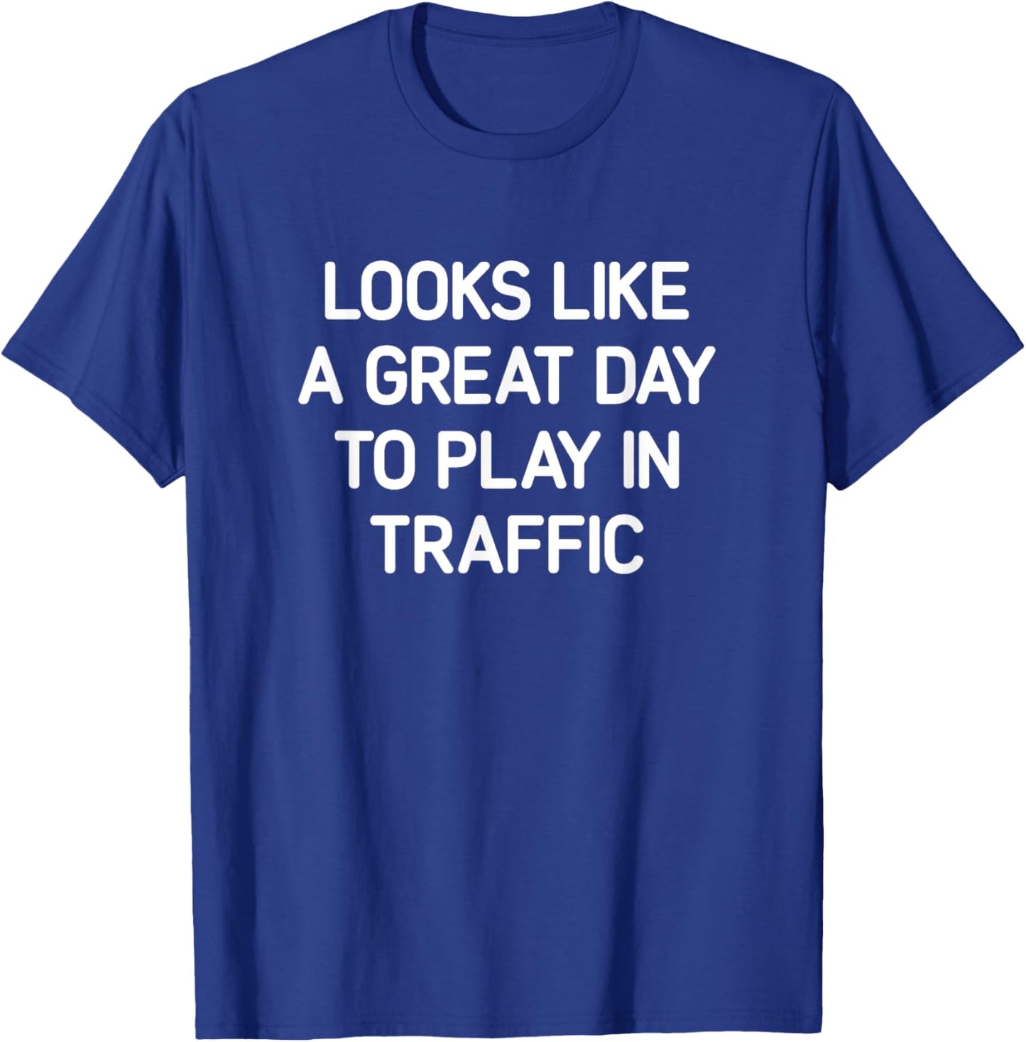 Looks Like A Great Day To Play In Traffic, Funny, Jokes T-Shirt - T-Shirt | Royal