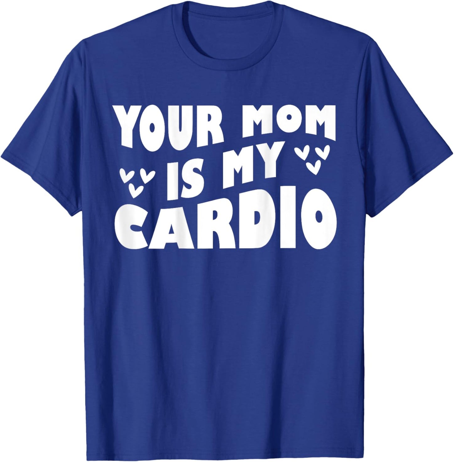 Your Mom Is My Cardio (On Back) Mother's Day For T-Shirt - T-Shirt | Royal