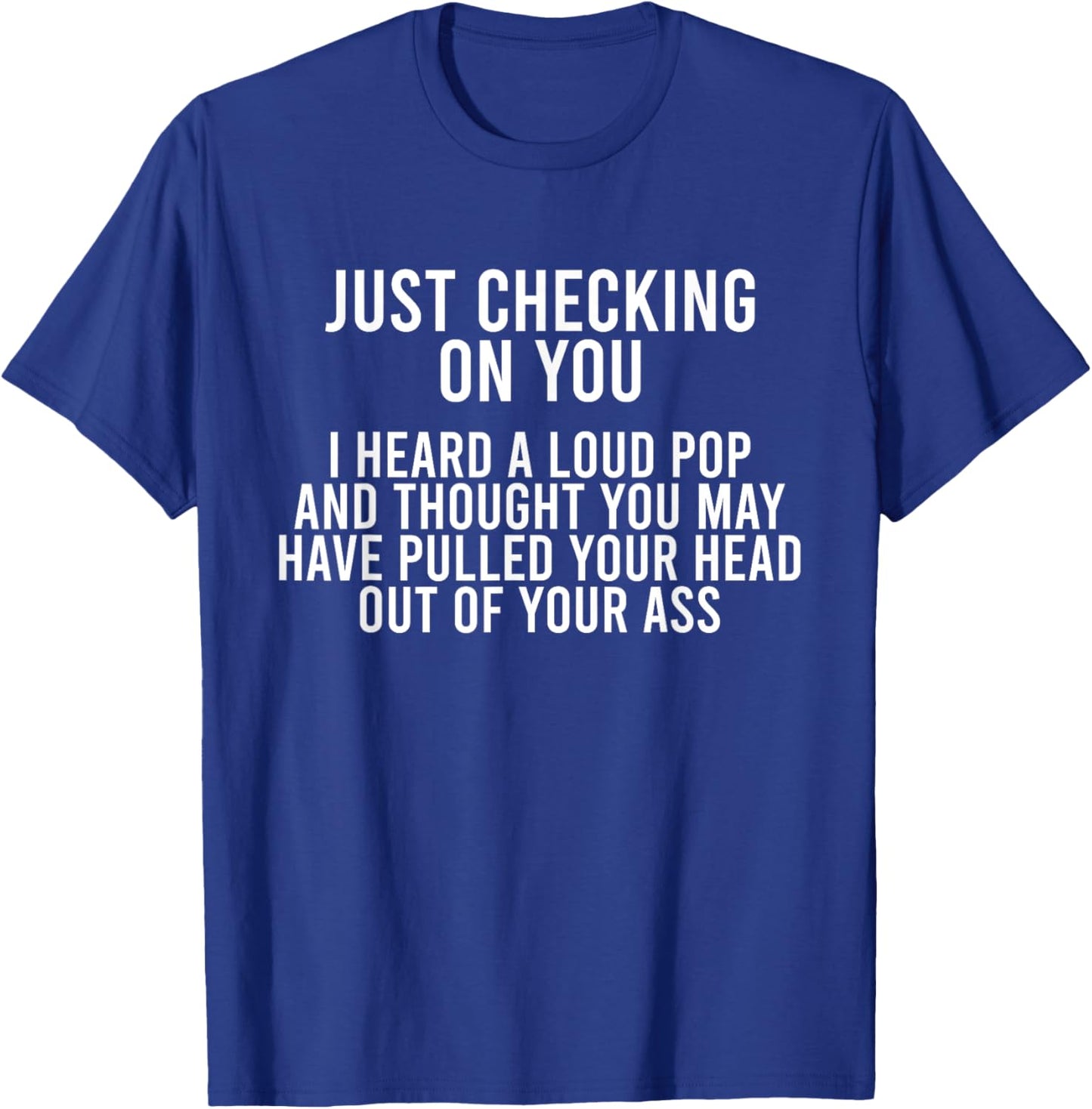 Just Checking On You I Heard A Loud Pop And Thought You May T-Shirt - T-Shirt | Royal