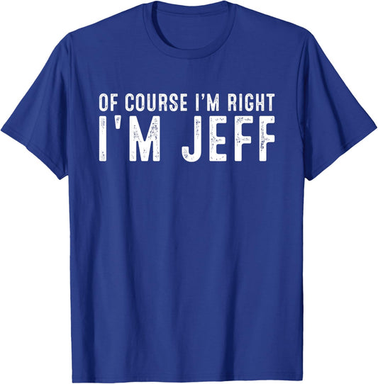 OF COURSE I'M RIGHT I'M JEFF Christmas Birthday Funny T-Shirt - T-Shirt | Royal