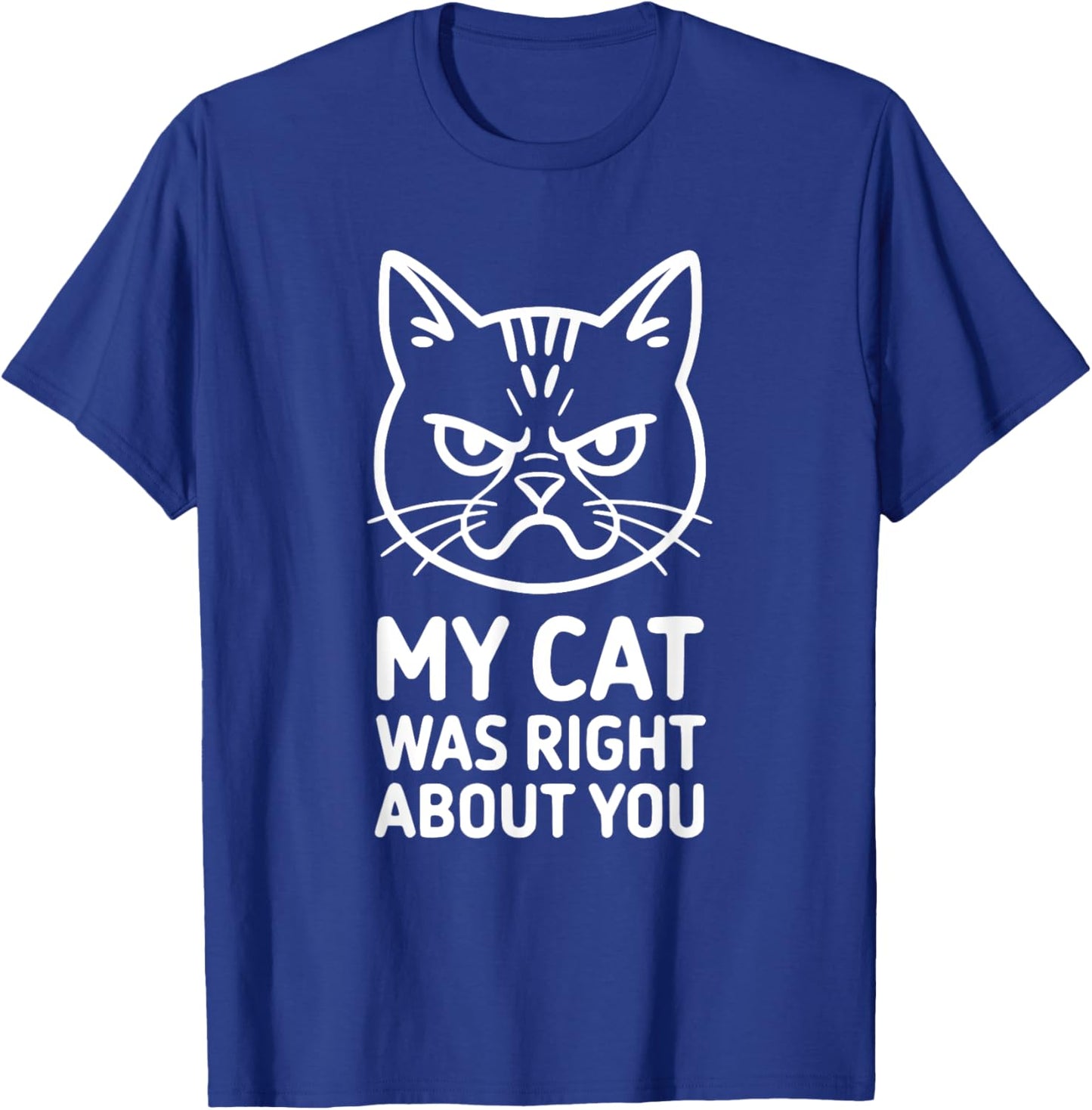 My Cat Was Right About You Cat Lover Statement T-Shirt - T-Shirt | Royal