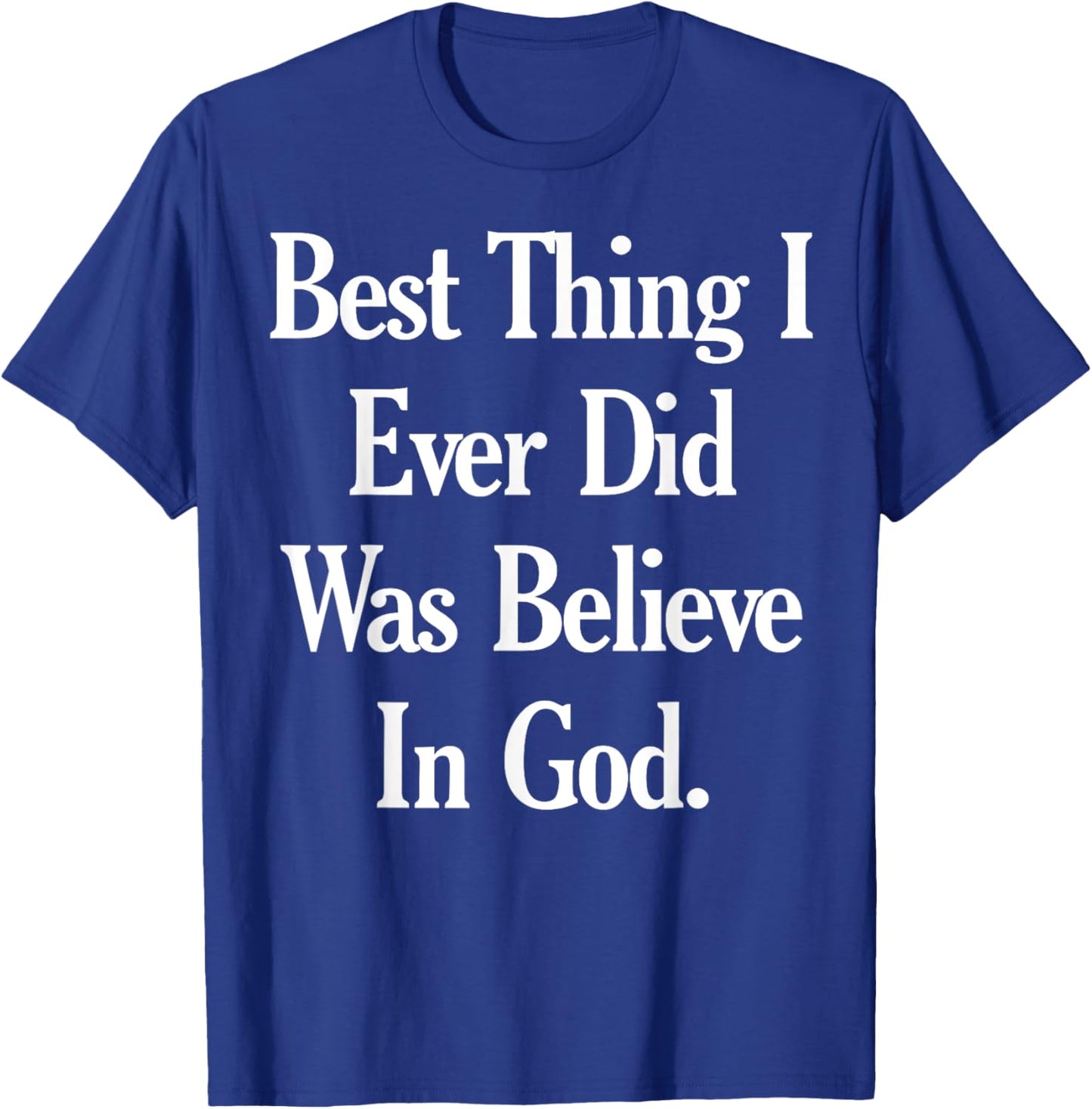 Best Thing I Ever Did Was Believe In God T-Shirt - T-Shirt | Royal