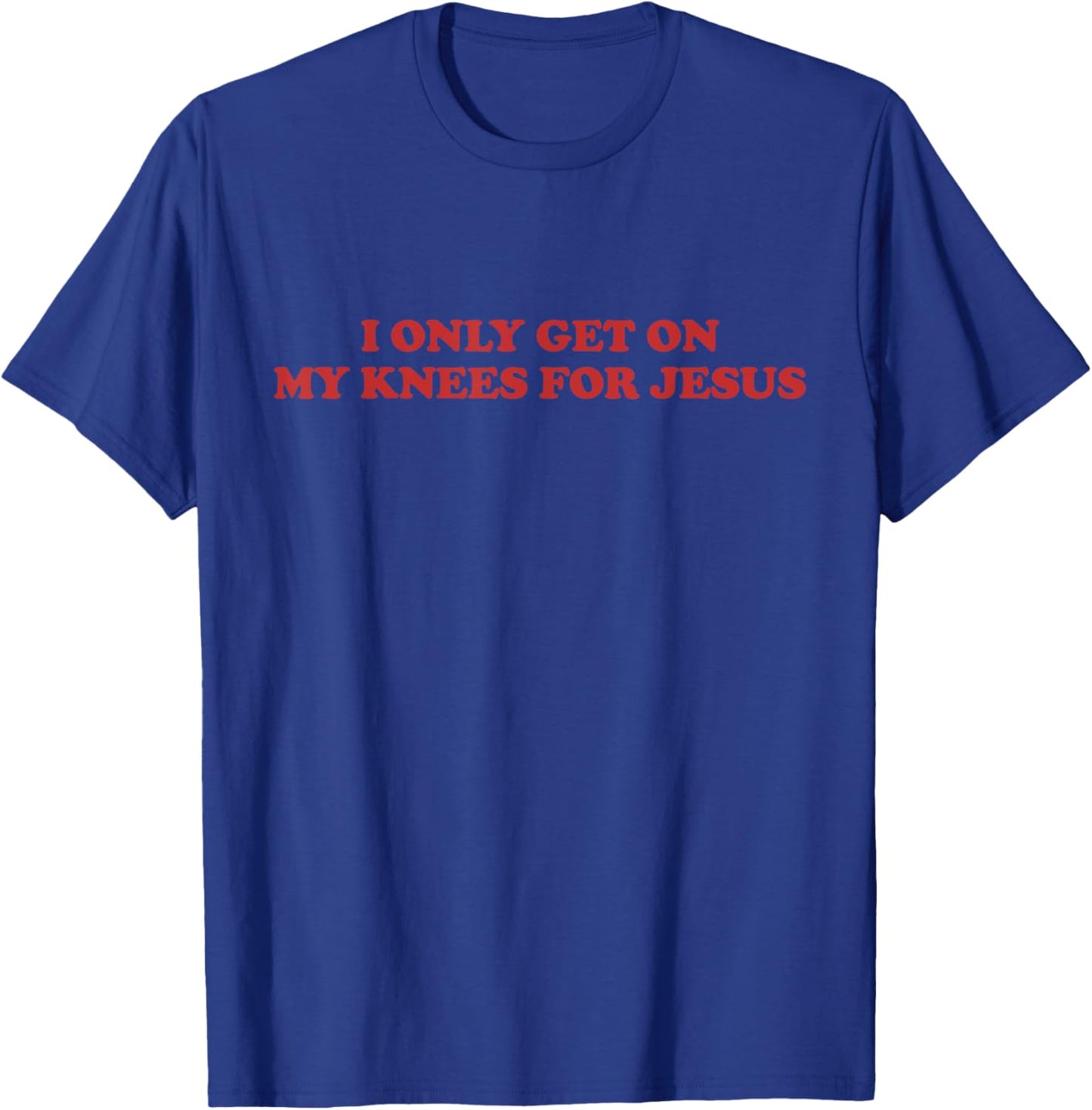 I Only Get On My Knees For Jesus Funny Christian Faith Girls T-Shirt - T-Shirt | Royal