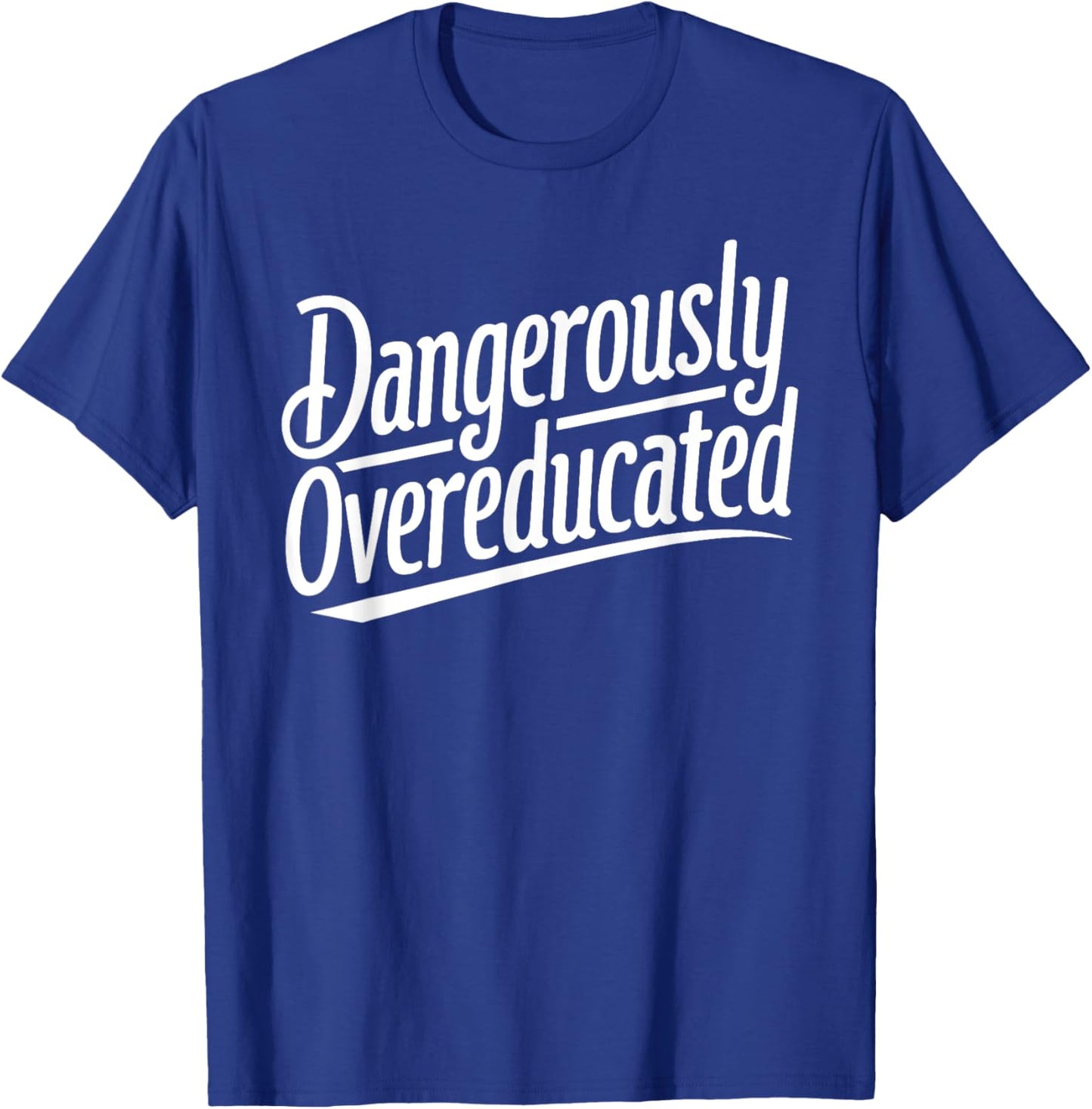 Funny PhD Graphic Design Dangerously Overeducated Graduation T-Shirt - T-Shirt | Royal
