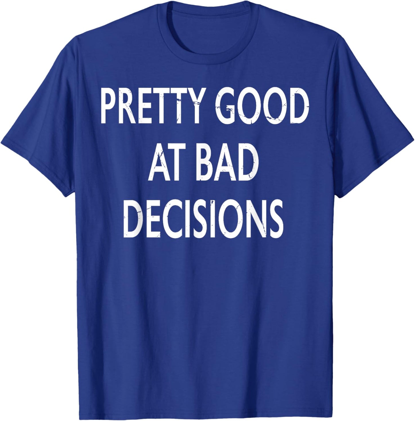 Pretty Good At Bad Decisions T-Shirt - T-Shirt | Royal