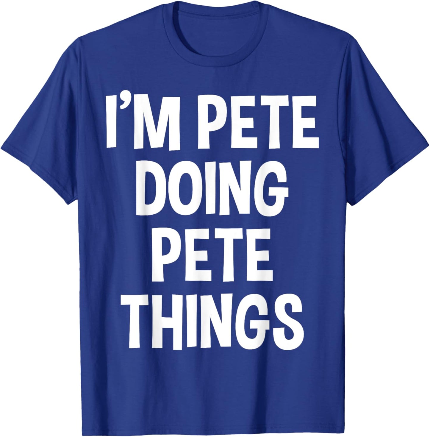 I'm Pete Doing Pete Things Funny Saying T-Shirt - T-Shirt | Royal