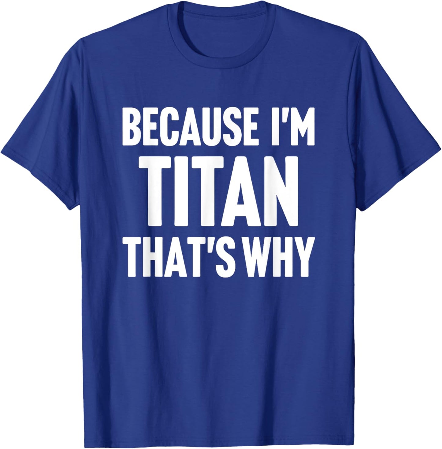 Because I'm Titan That's Why Am Personalized Name T-Shirt - T-Shirt | Royal