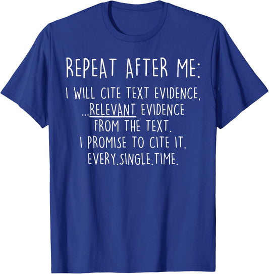 Repeat After Me I Will Cite Text Evidence Relevant Evidence T-Shirt - T-Shirt | Royal