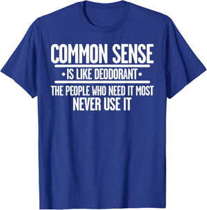 Common Sense Is Like Deodorant The People Who Need It Most T-Shirt - T-Shirt | Royal