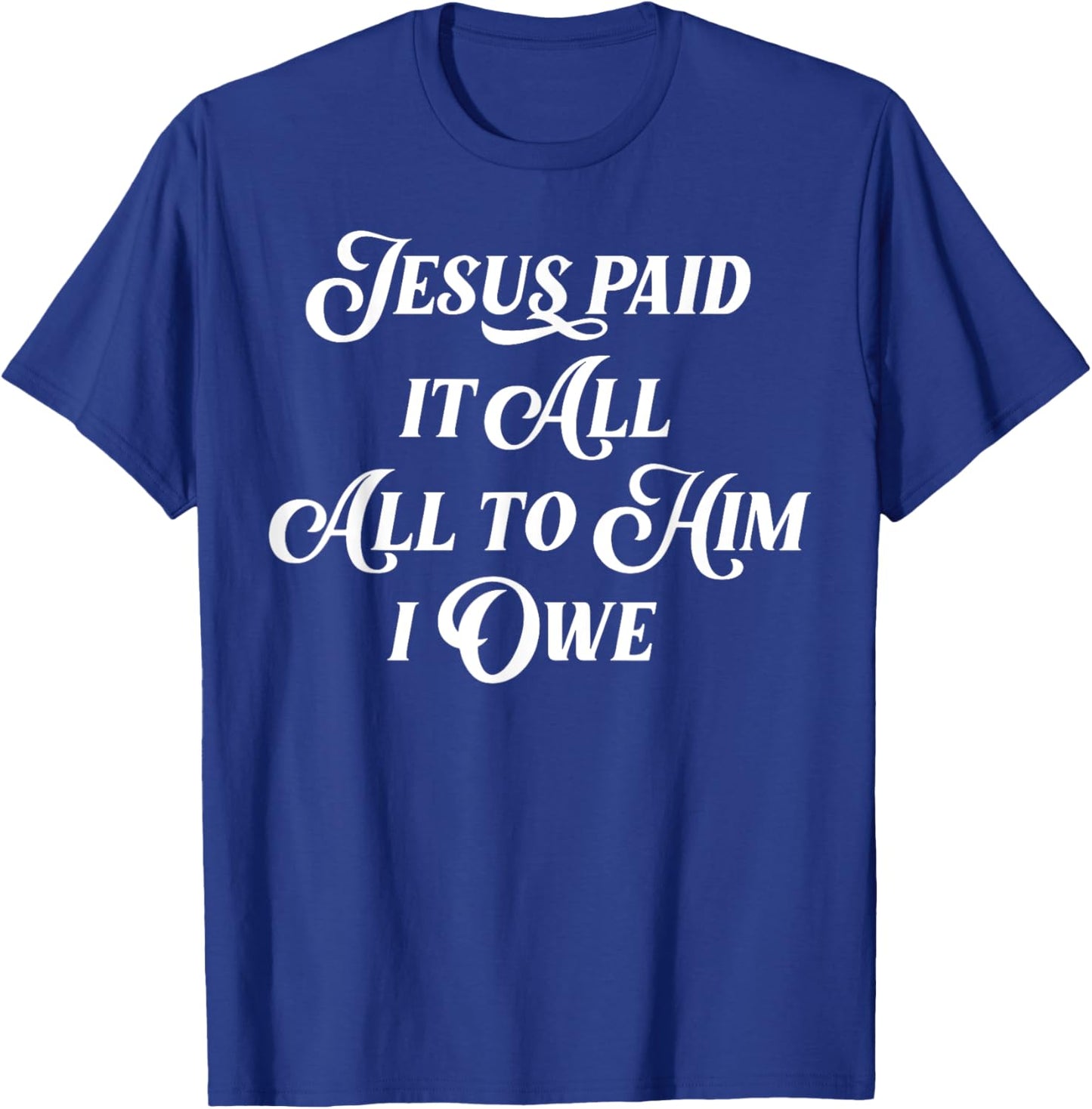 Jesus Paid It All All To Him I Owe T-Shirt - T-Shirt | Royal