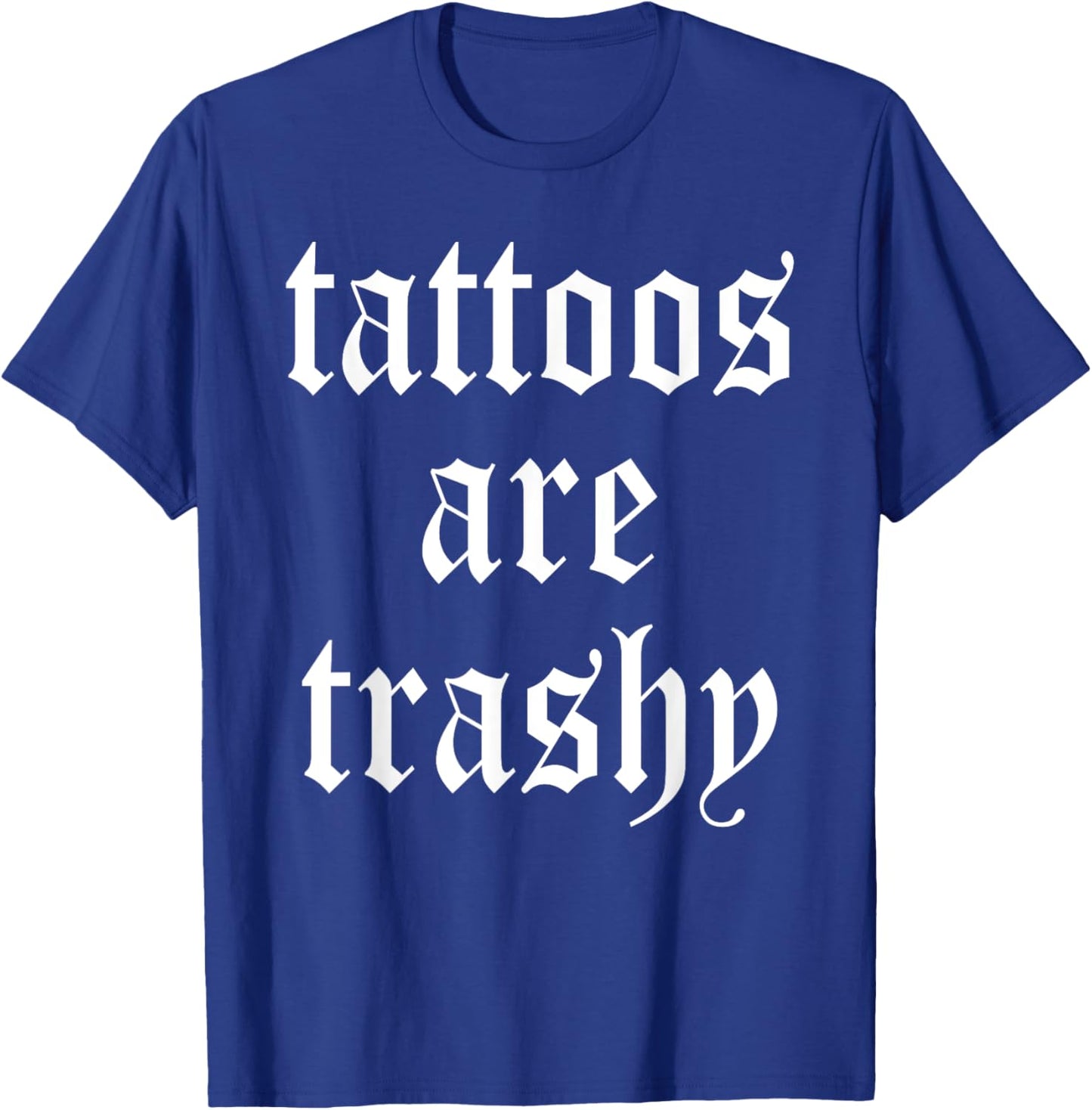 Tattoos Are Trashy Apparel T-Shirt - T-Shirt | Royal