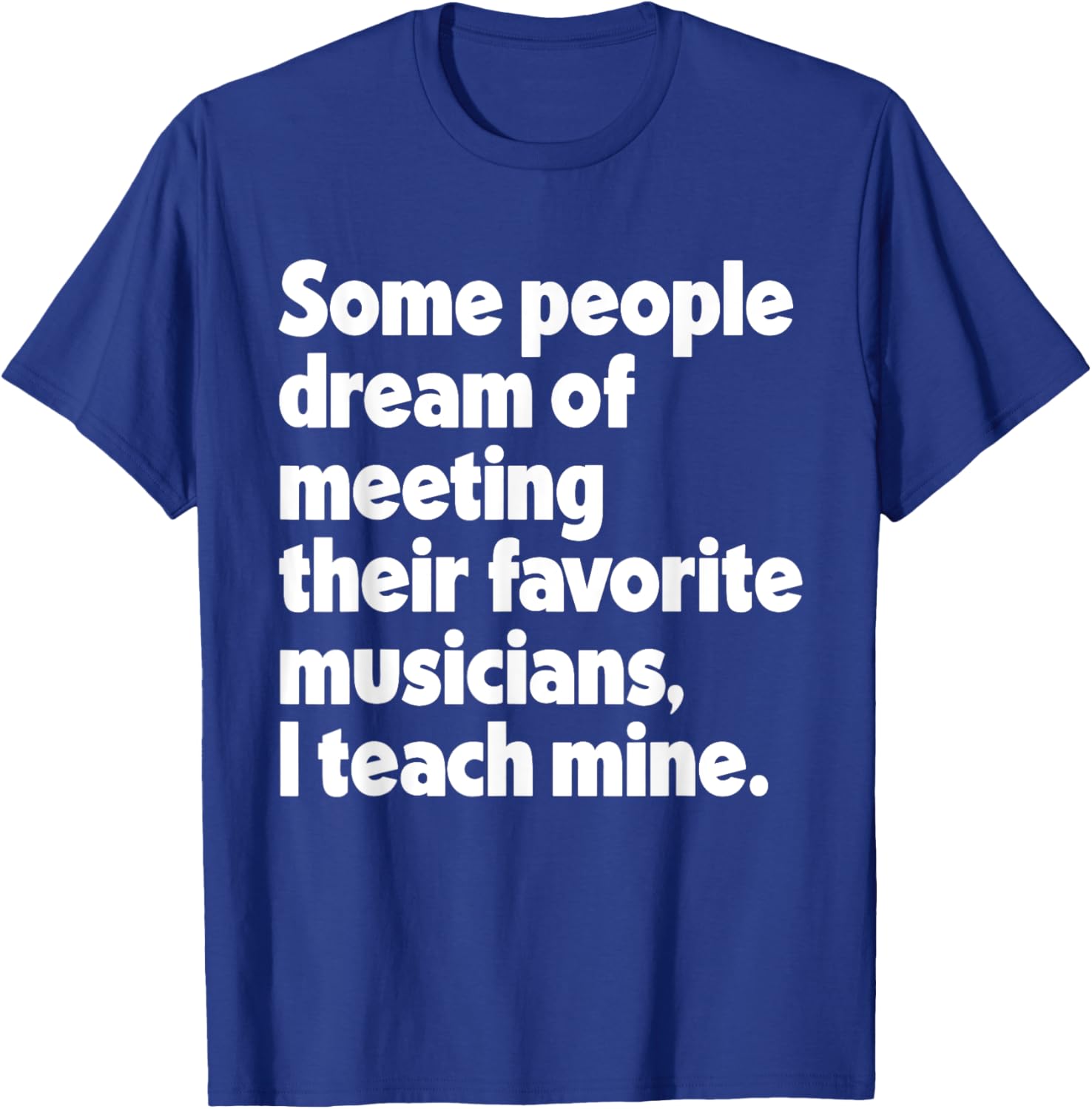 Dream Meeting Their Favorite Musicians Music Teacher Men Women T-Shirt - T-Shirt | Royal
