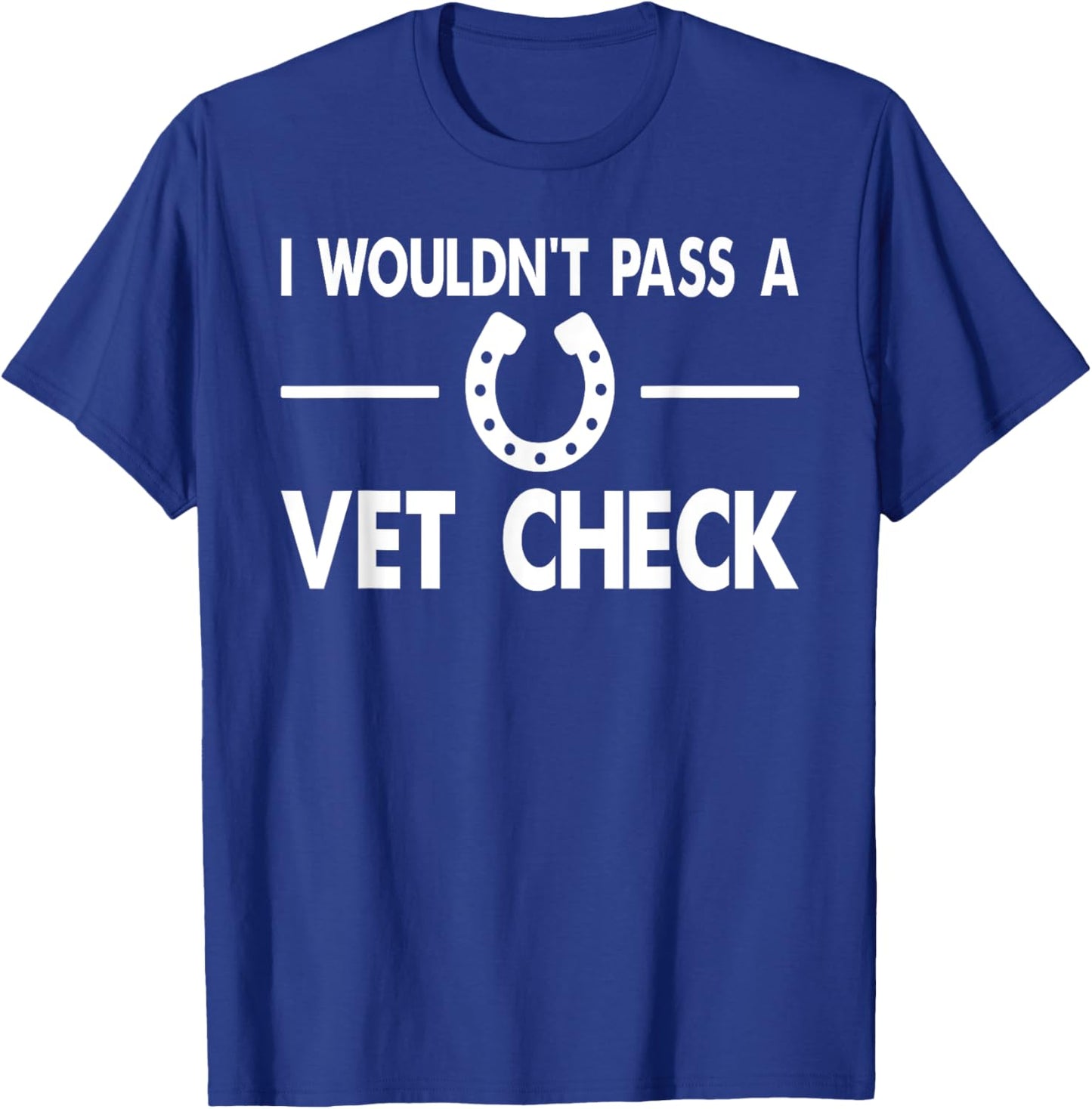 I Wouldn't Pass a Vet Check Funny Wouldn't Pass Vet Check T-Shirt - T-Shirt | Royal