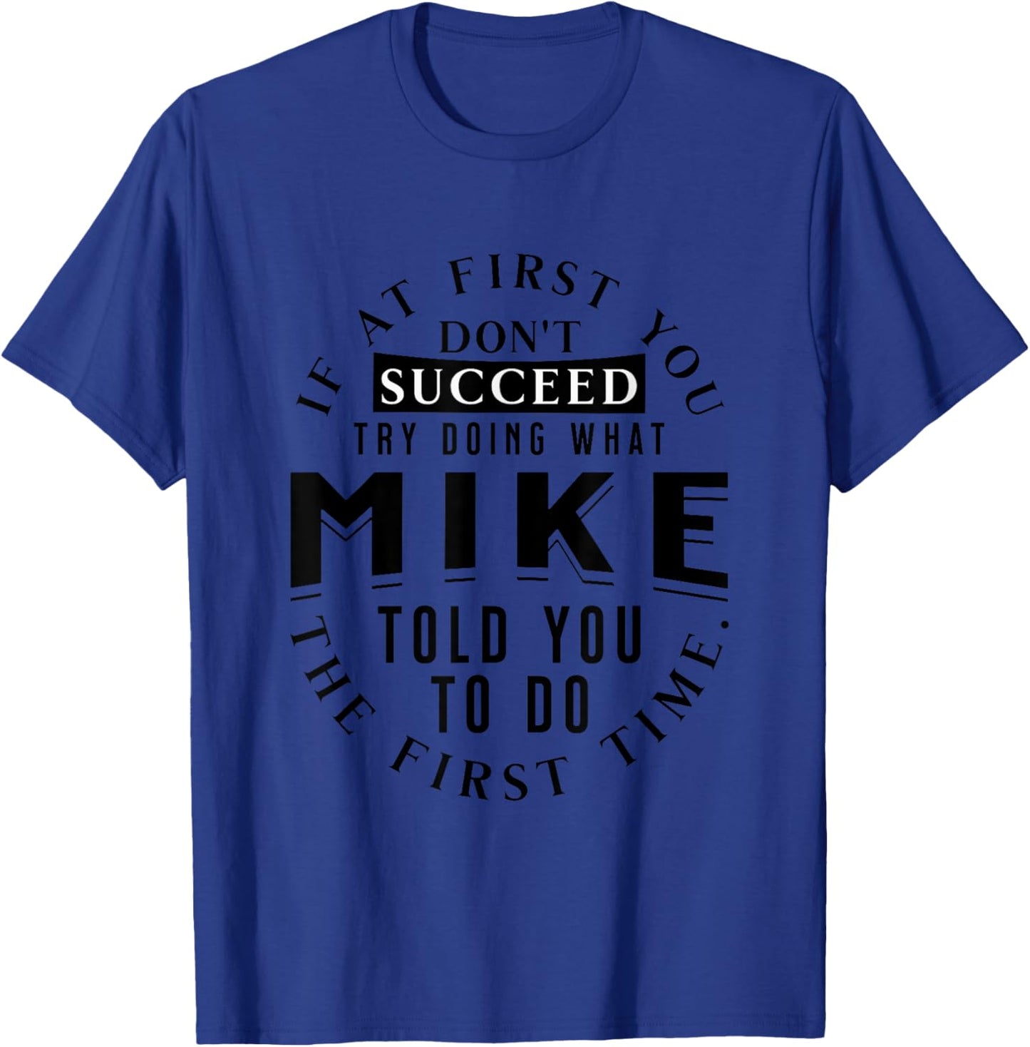 If At First You Don't Succeed Try Doing What Mike T-Shirt - T-Shirt | Royal