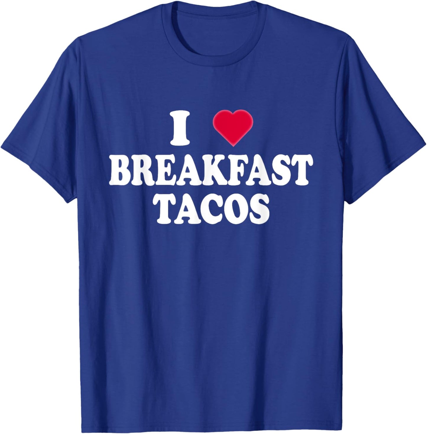 I Love Breakfast Tacos - Breakfast Food Lovers Funny T-Shirt - T-Shirt | Royal
