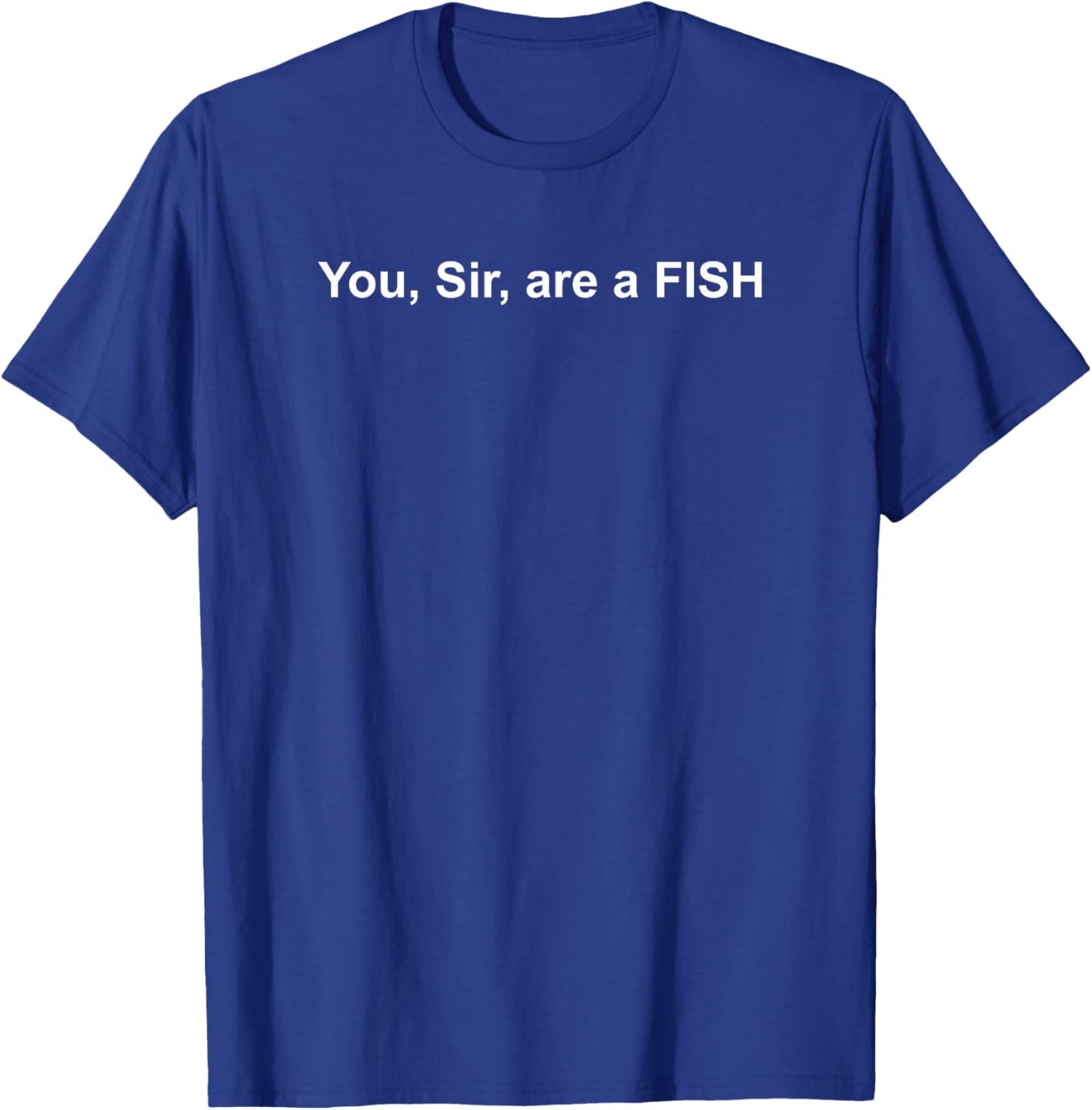 You SIR are A Fish T-Shirt - T-Shirt | Royal