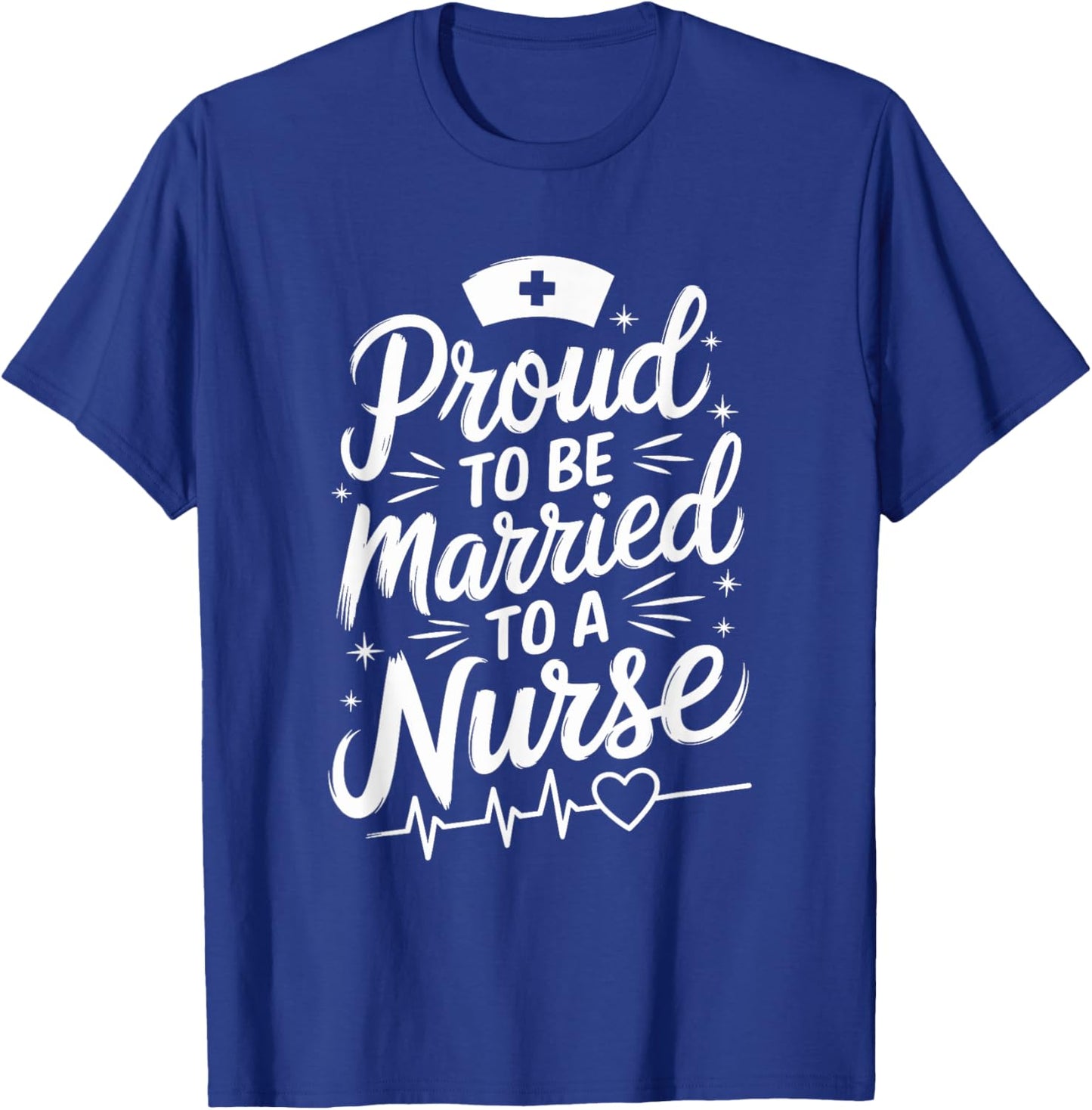 Proud To Be Married To A Nurse, nursing wife nurse wife T-Shirt - T-Shirt | Royal