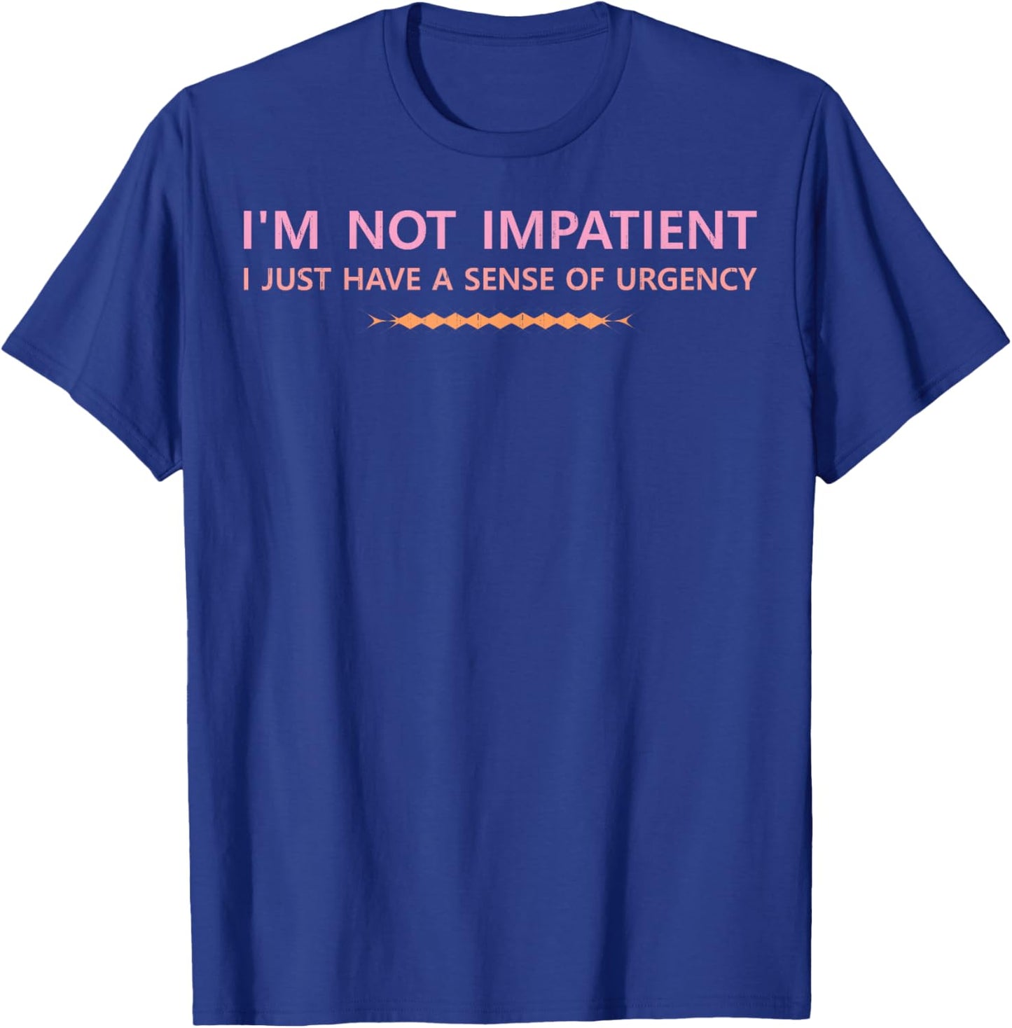 I'm not Impatient I just Have a Sense of Urgency Jokes Love T-Shirt - T-Shirt | Royal