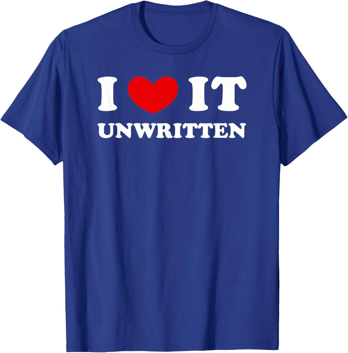 I Love It Unwritten, I Love It Unwritten T-Shirt - T-Shirt | Royal
