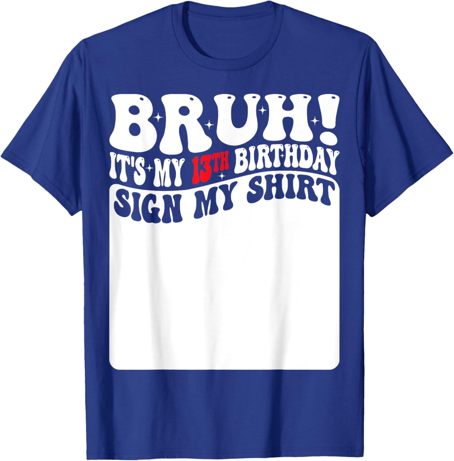 Bruh It's My 13th Birthday Sign My Shirt 13 Years Old Bday T-Shirt - T-Shirt | Royal