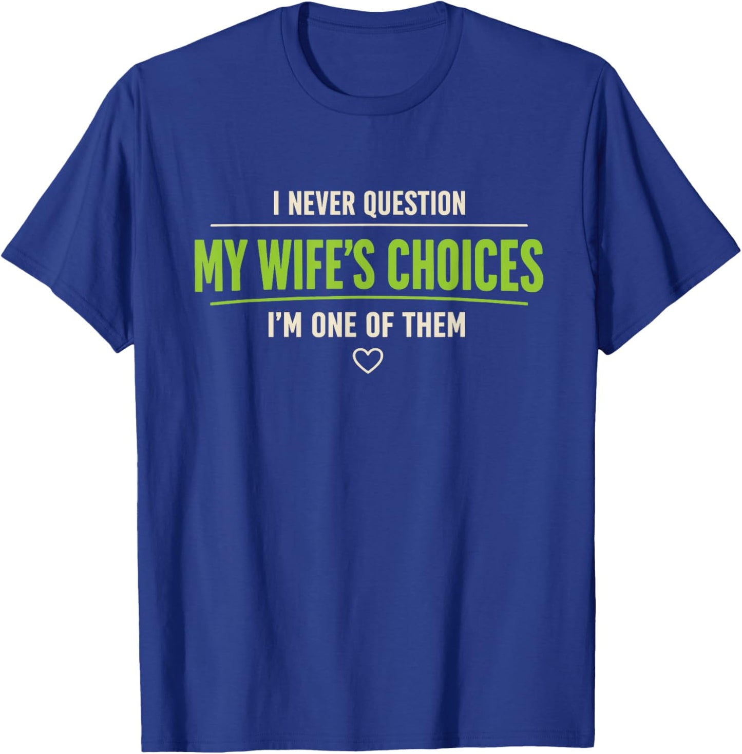 I Never Question My Wife's Choices Husband Wife Birthday Gag T-Shirt - T-Shirt | Royal