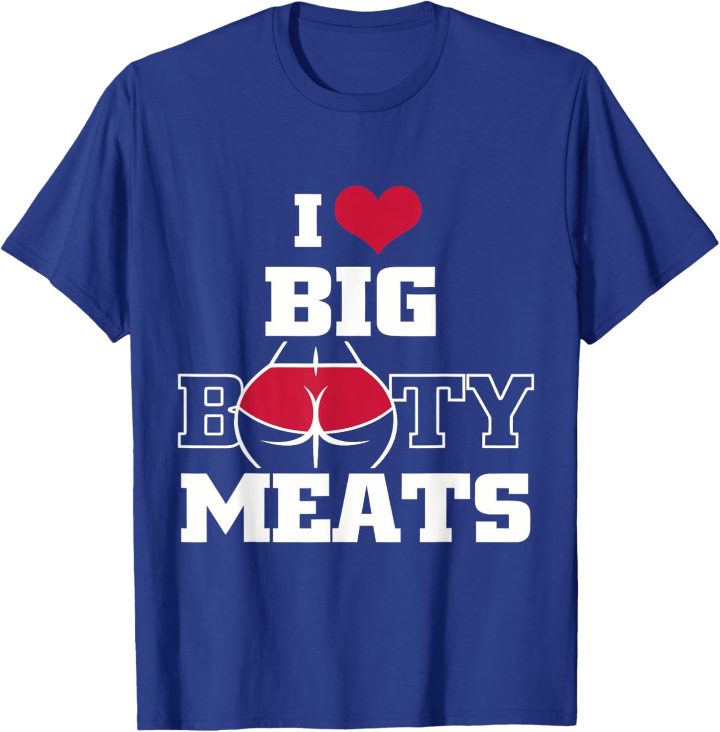 I Love Big Booty Meats Funny Design T-Shirt - T-Shirt | Royal