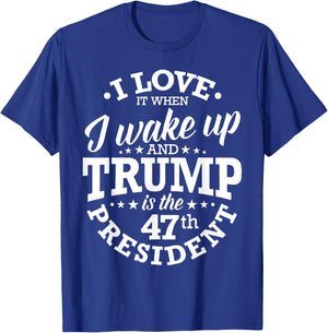 I Love It When I Wake Up And Trump Is The 47th President T-Shirt - T-Shirt | Royal