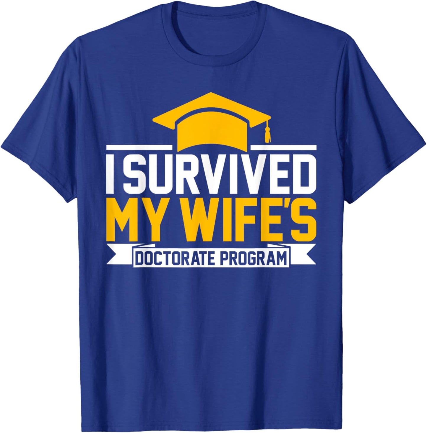 I survived MY wife's Doctorate Program funny PhD Husband T-Shirt - T-Shirt | Royal