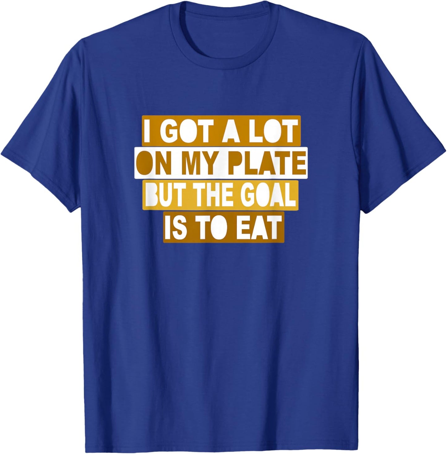 Braune Farbe The Goal is to Eat Brown Grafik T-Shirt - T-Shirt | Royal