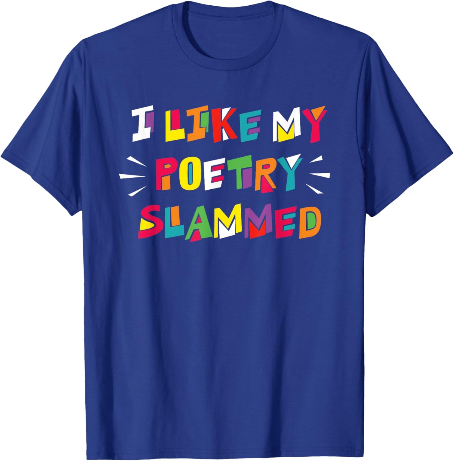 I Like My Poetry Slammed T-Shirt - T-Shirt | Royal