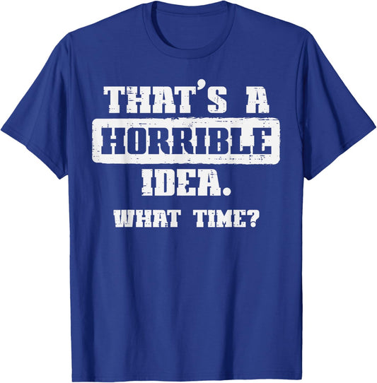 Thats A Horrible Idea What Time Funny Saying Men Women Kids T-Shirt - T-Shirt | Royal