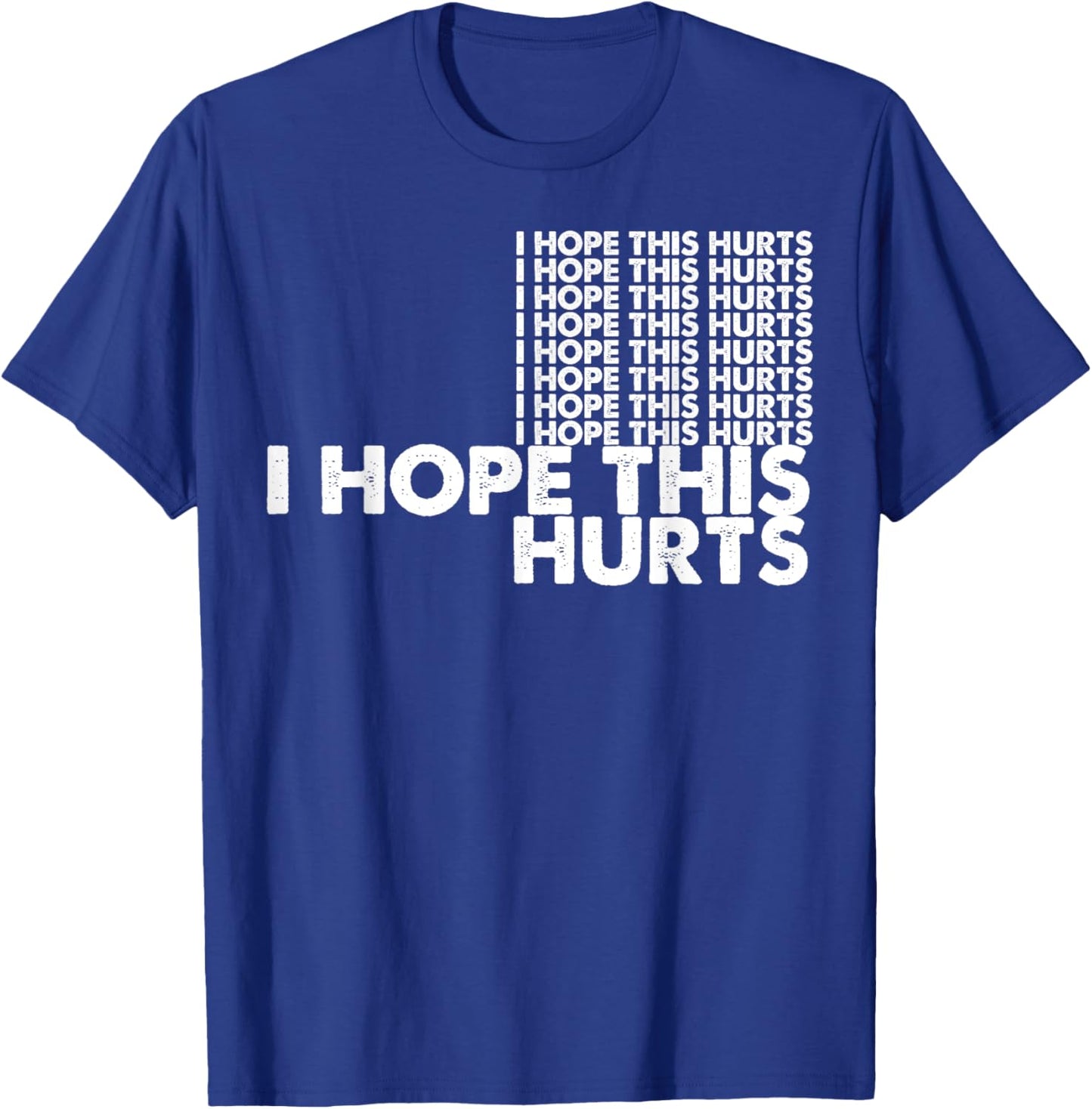 I Hope This Hurts T-Shirt - T-Shirt | Royal