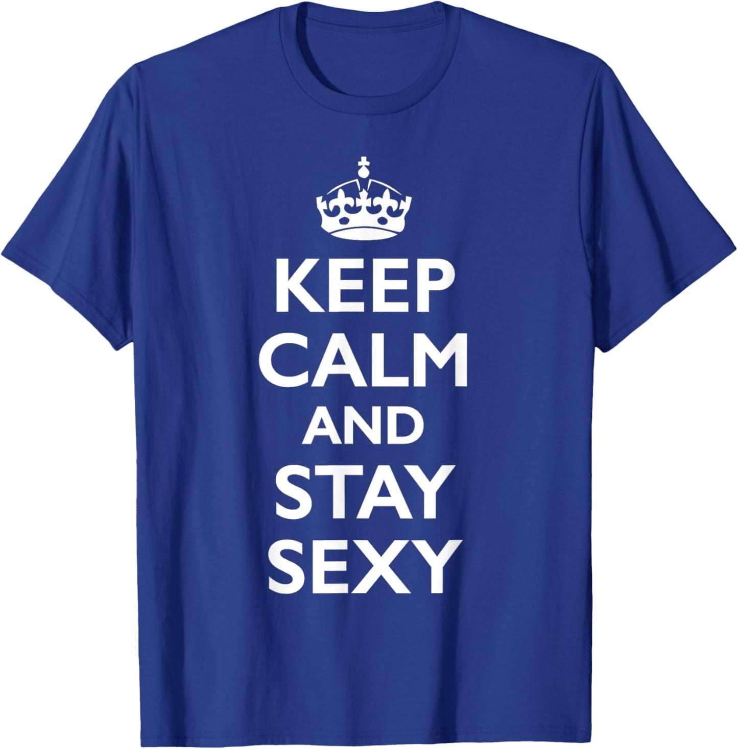 Keep Calm and Stay Sexy T-Shirt - T-Shirt | Royal