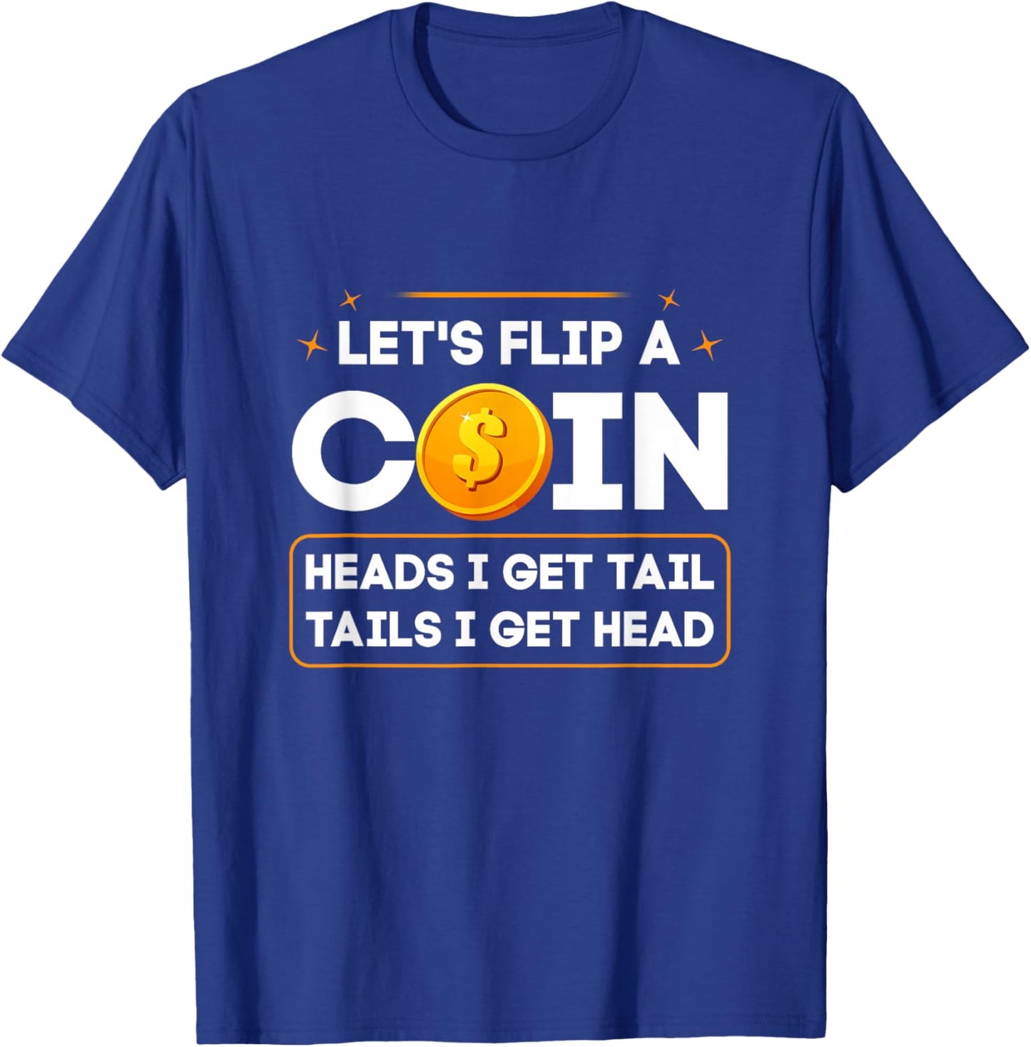 Let's Flip A Coin Heads I Get Tail Tails I Get Head Fun Joke T-Shirt - T-Shirt | Royal