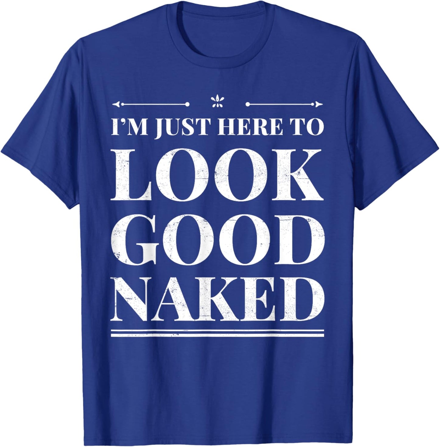 I'm Just Here To Look Good Naked Funny Adult Joke Workout T-Shirt - T-Shirt | Royal