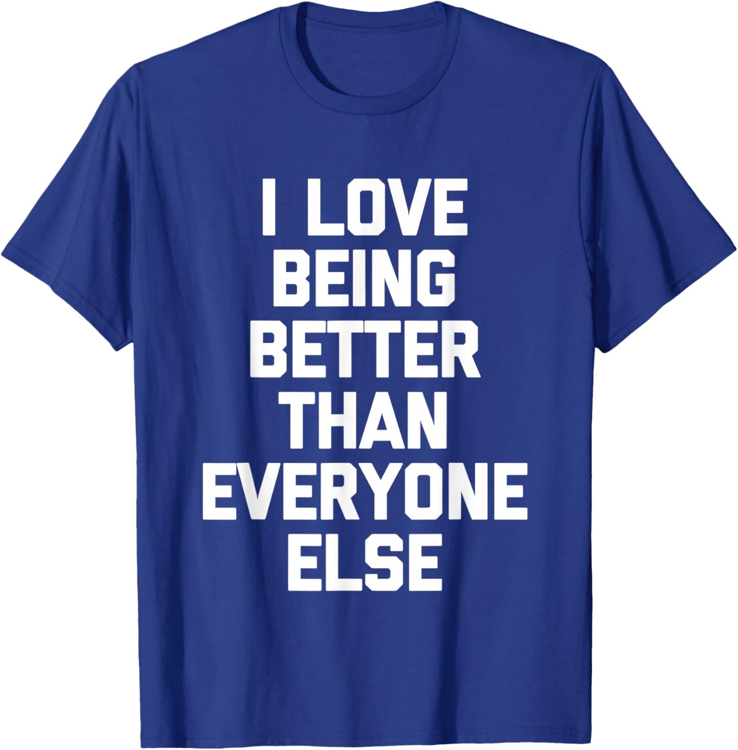 I Love Being Better Than Everyone Else -Fun Saying Sarcastic T-Shirt - T-Shirt | Royal