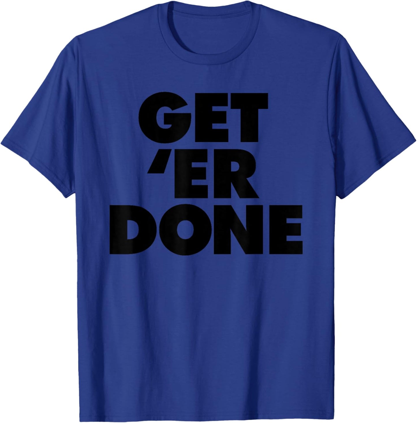 Get 'Er Done T-Shirt - T-Shirt | Royal