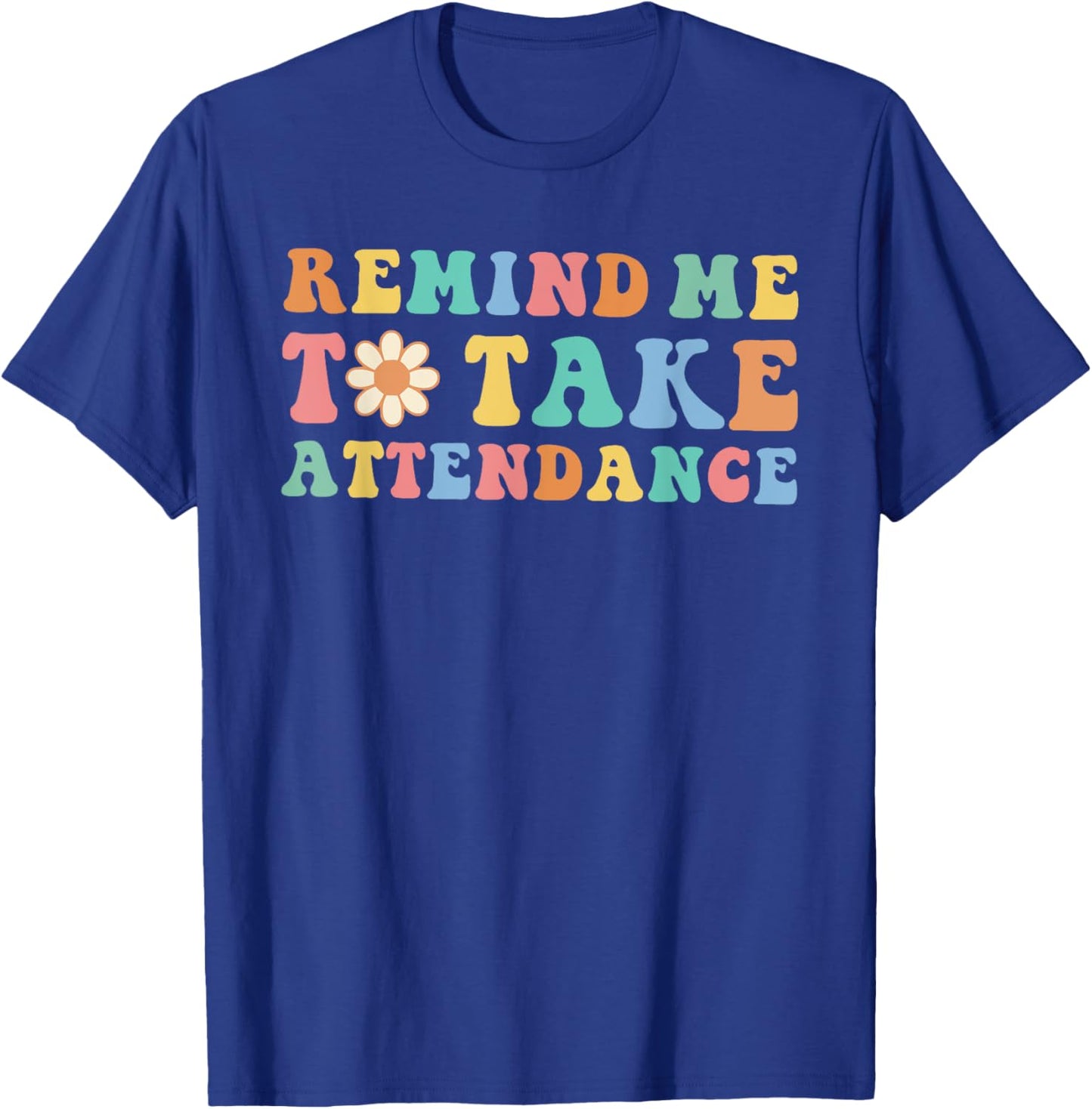 Someone Remind Me to Take Attendance teacher T-Shirt - T-Shirt | Royal