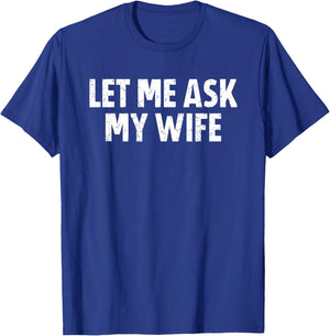 Let Me Ask My Wife T-Shirt - T-Shirt | Royal