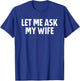 Let Me Ask My Wife T-Shirt - T-Shirt | Royal